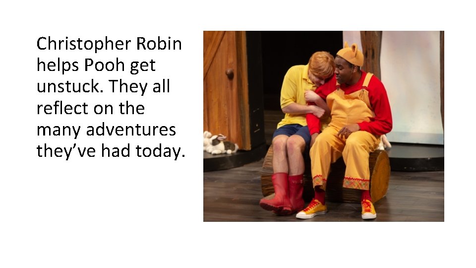 Christopher Robin helps Pooh get unstuck. They all reflect on the many adventures they’ve Christopher Robin helps Pooh get unstuck. They all reflect on the many adventures they’ve