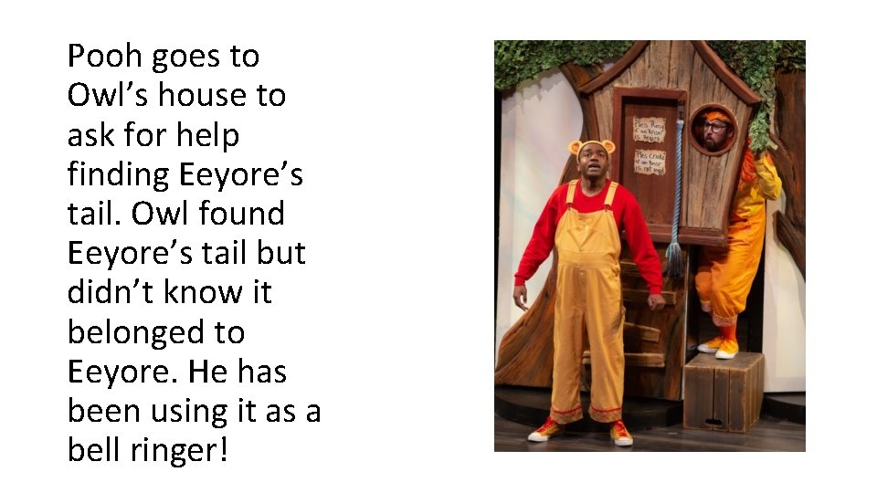 Pooh goes to Owl’s house to ask for help finding Eeyore’s tail. Owl found Pooh goes to Owl’s house to ask for help finding Eeyore’s tail. Owl found