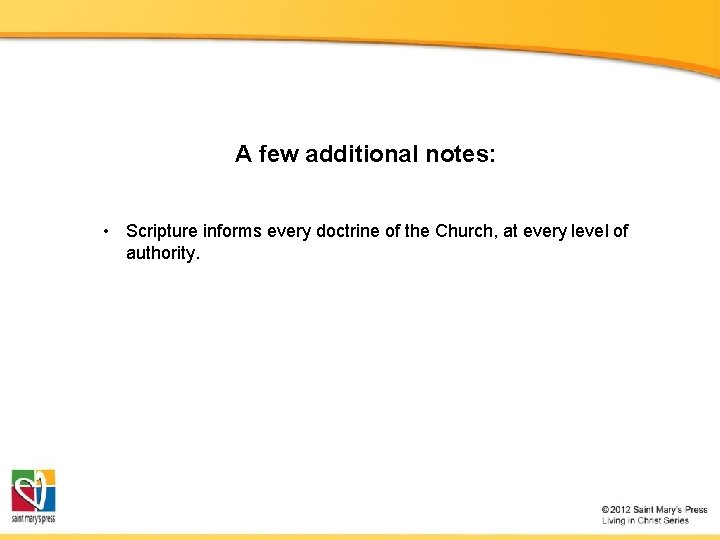 A few additional notes: • Scripture informs every doctrine of the Church, at every A few additional notes: • Scripture informs every doctrine of the Church, at every