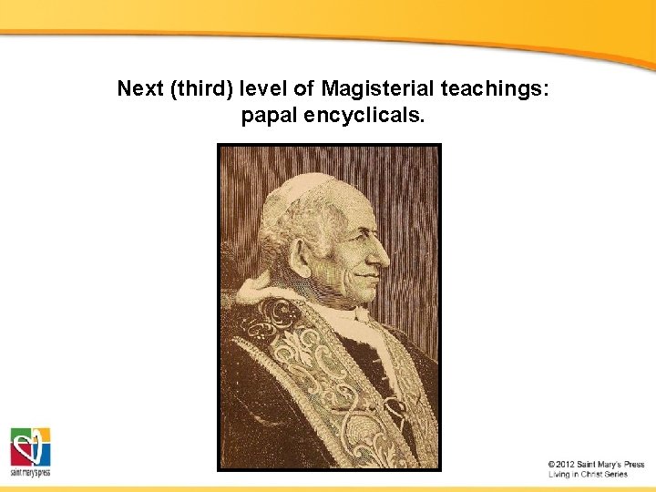 Next (third) level of Magisterial teachings: papal encyclicals. Next (third) level of Magisterial teachings: papal encyclicals.