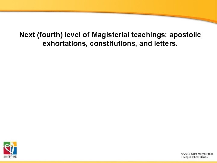 Next (fourth) level of Magisterial teachings: apostolic exhortations, constitutions, and letters. Next (fourth) level of Magisterial teachings: apostolic exhortations, constitutions, and letters.