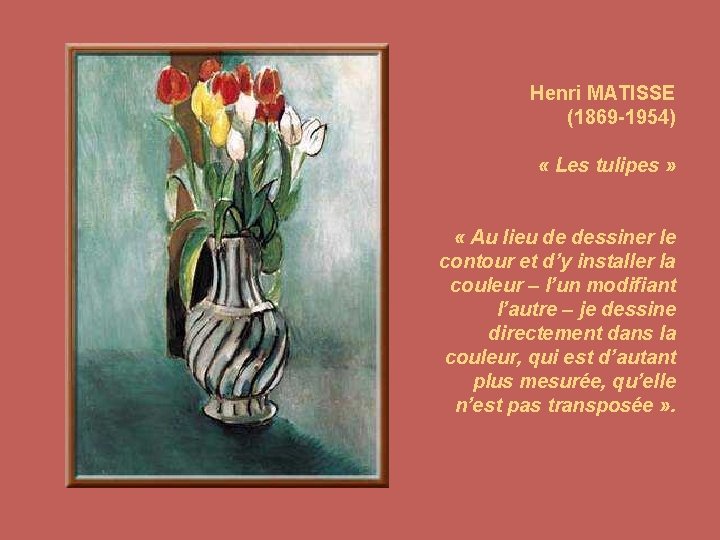 Henri MATISSE (1869 -1954) « Les tulipes » « Au lieu de dessiner le
