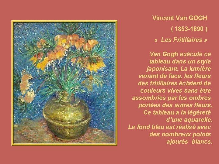 Vincent Van GOGH ( 1853 -1890 ) « Les Fritillaires » Van Gogh exécute
