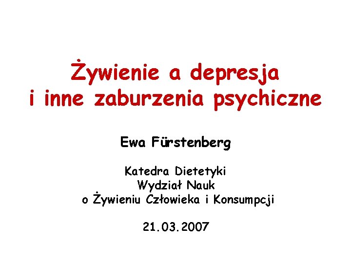 Żywienie a depresja i inne zaburzenia psychiczne Ewa Fürstenberg Katedra Dietetyki Wydział Nauk o