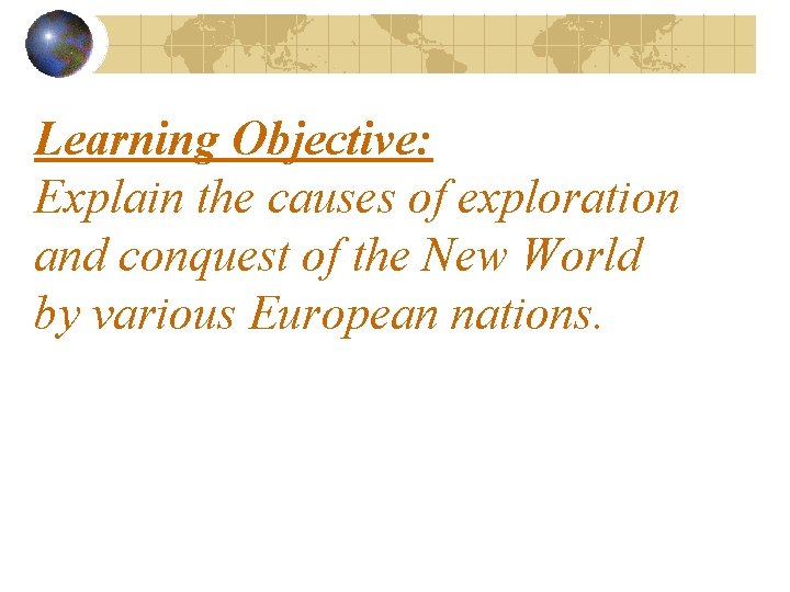 Learning Objective: Explain the causes of exploration and conquest of the New World by