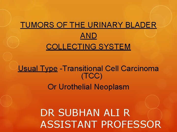 TUMORS OF THE URINARY BLADER AND COLLECTING SYSTEM Usual Type -Transitional Cell Carcinoma (TCC)