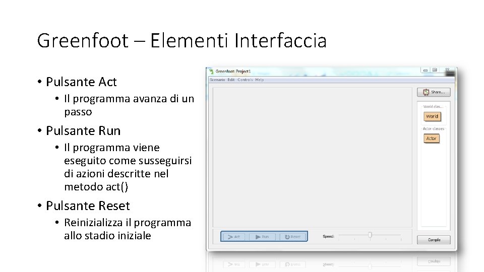 Greenfoot – Elementi Interfaccia • Pulsante Act • Il programma avanza di un passo