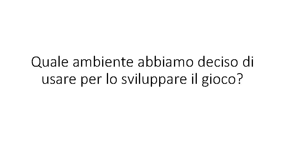 Quale ambiente abbiamo deciso di usare per lo sviluppare il gioco? 