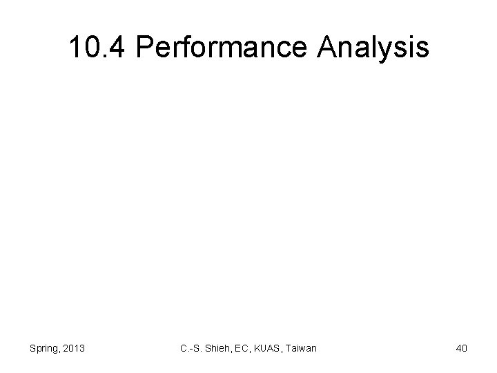 10. 4 Performance Analysis Spring, 2013 C. -S. Shieh, EC, KUAS, Taiwan 40 