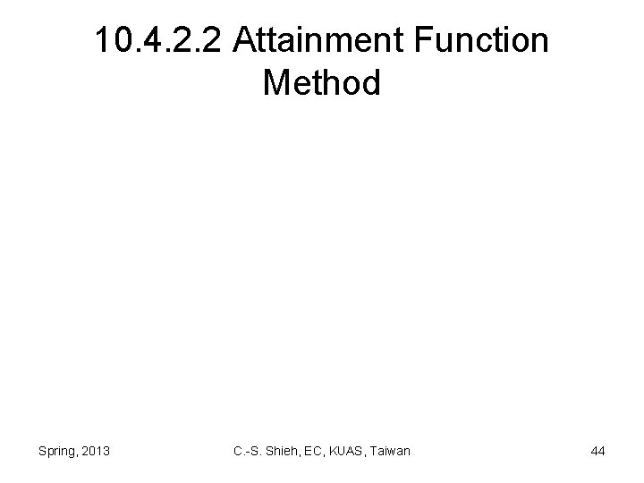 10. 4. 2. 2 Attainment Function Method Spring, 2013 C. -S. Shieh, EC, KUAS,
