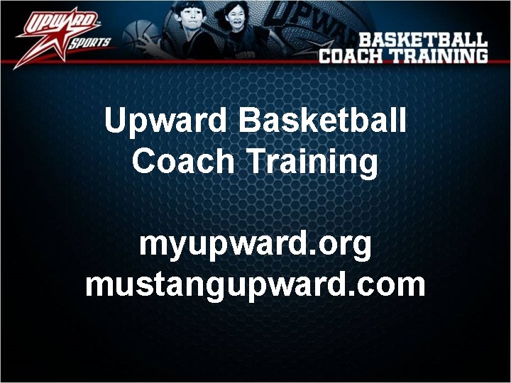 Upward Basketball Coach Training myupward. org mustangupward. com 