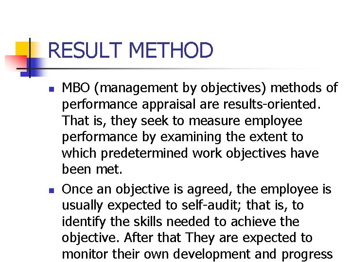 RESULT METHOD n n MBO (management by objectives) methods of performance appraisal are results-oriented.