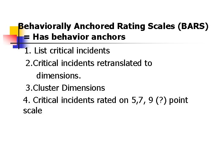 Behaviorally Anchored Rating Scales (BARS) = Has behavior anchors 1. List critical incidents 2.