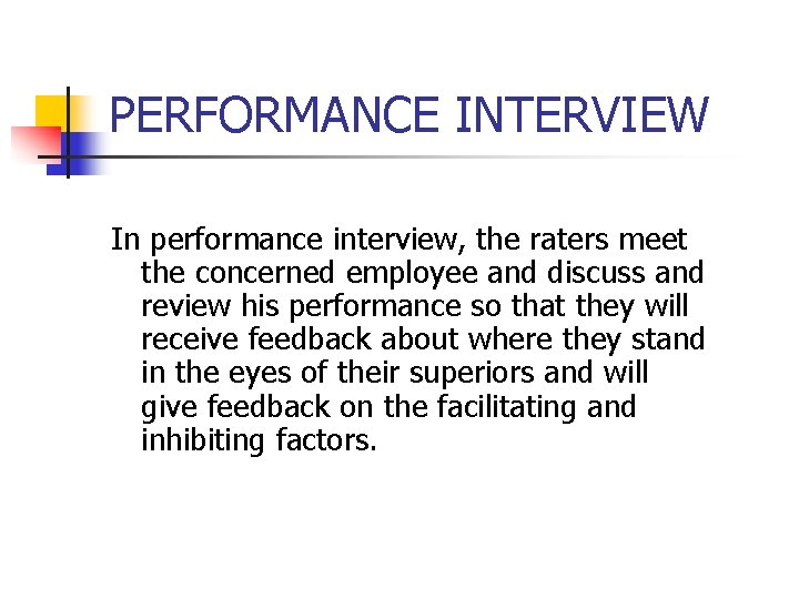 PERFORMANCE INTERVIEW In performance interview, the raters meet the concerned employee and discuss and