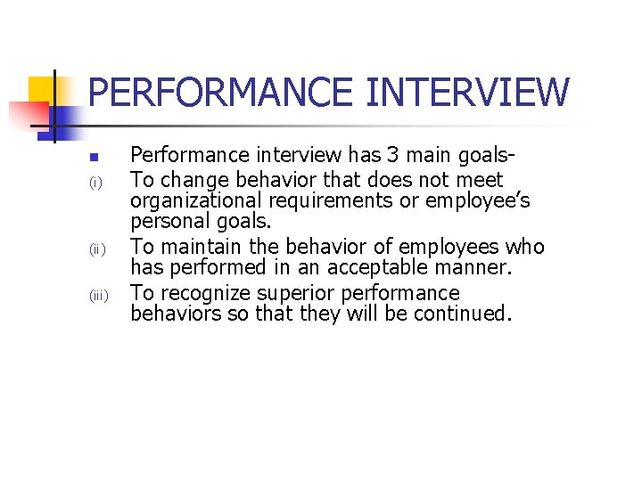 PERFORMANCE INTERVIEW n (i) (iii) Performance interview has 3 main goals. To change behavior