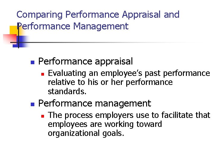 Comparing Performance Appraisal and Performance Management n Performance appraisal n n Evaluating an employee’s