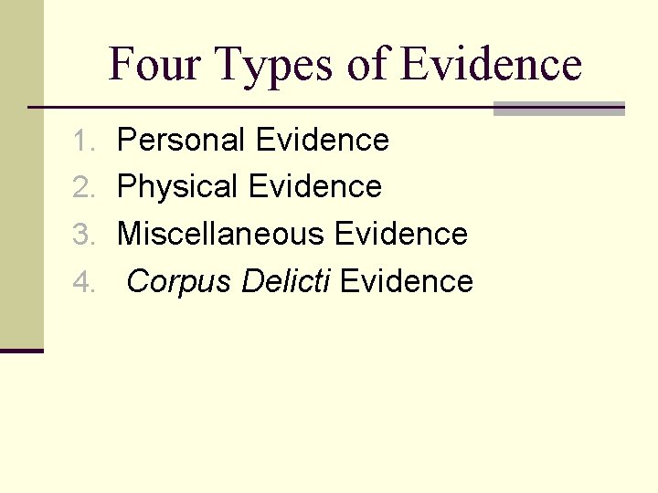 Four Types of Evidence 1. Personal Evidence 2. Physical Evidence 3. Miscellaneous Evidence 4.