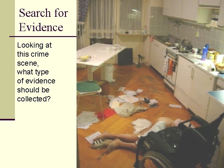 Search for Evidence Looking at this crime scene, what type of evidence should be