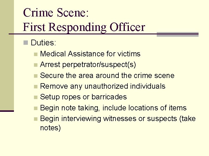 Crime Scene: First Responding Officer n Duties: n Medical Assistance for victims n Arrest