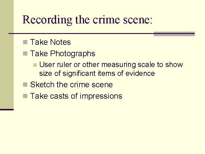 Recording the crime scene: n Take Notes n Take Photographs n User ruler or