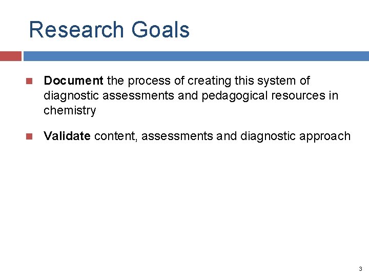 Research Goals Document the process of creating this system of diagnostic assessments and pedagogical