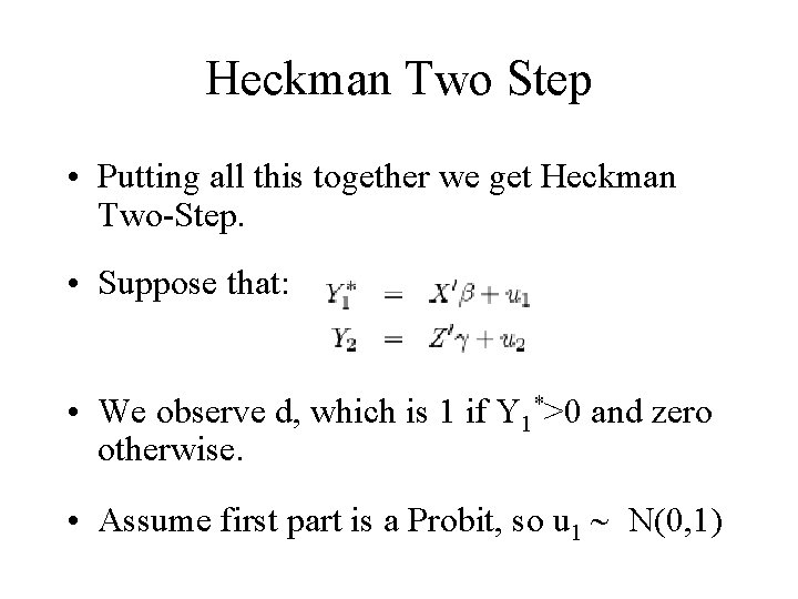 Heckman Two Step • Putting all this together we get Heckman Two-Step. • Suppose