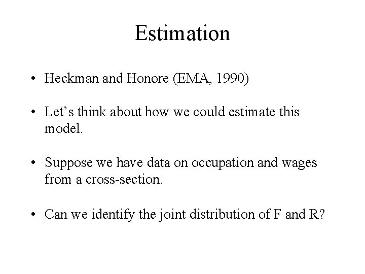 Estimation • Heckman and Honore (EMA, 1990) • Let’s think about how we could