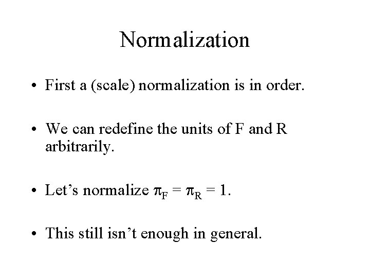 Normalization • First a (scale) normalization is in order. • We can redefine the