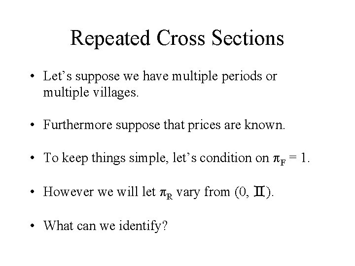 Repeated Cross Sections • Let’s suppose we have multiple periods or multiple villages. •