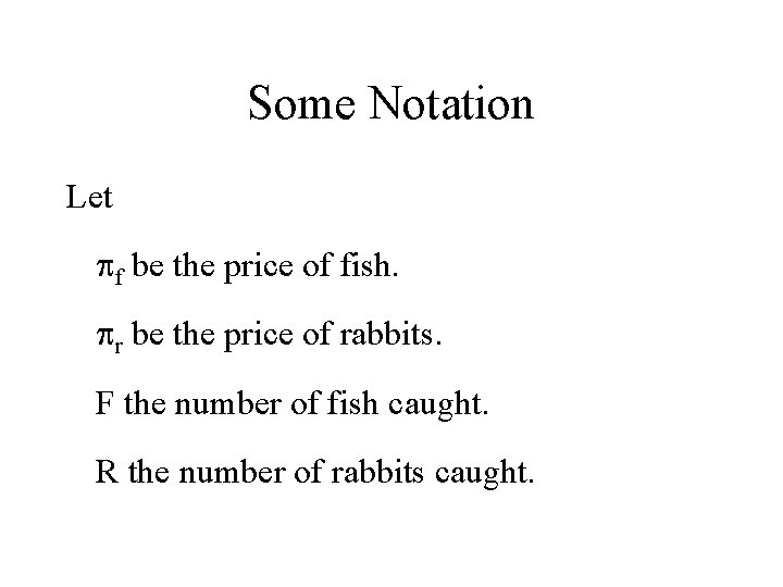 Some Notation Let pf be the price of fish. pr be the price of