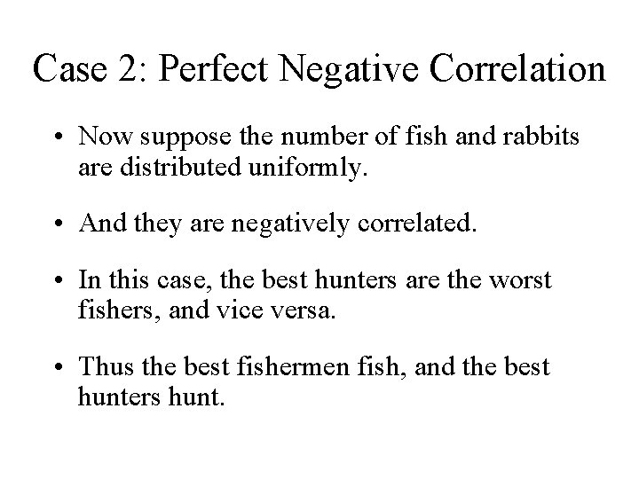 Case 2: Perfect Negative Correlation • Now suppose the number of fish and rabbits