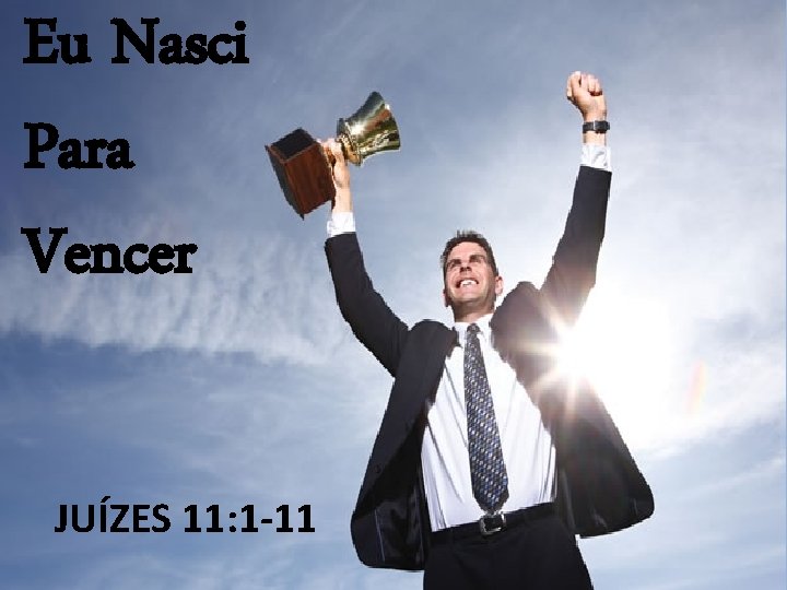 Eu Nasci Para Vencer JUÍZES 11: 1 -11 