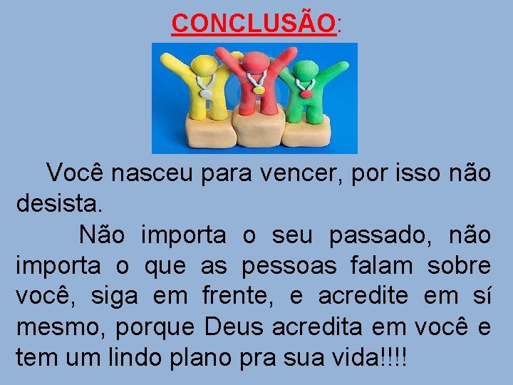 CONCLUSÃO: Você nasceu para vencer, por isso não desista. Não importa o seu passado,