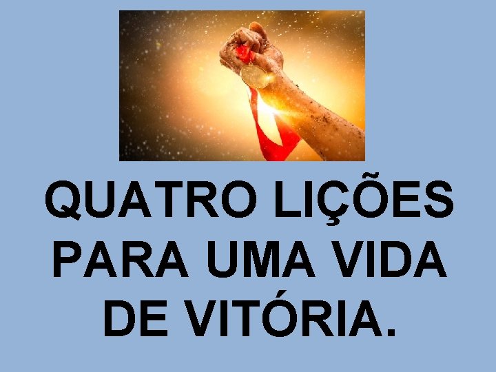 QUATRO LIÇÕES PARA UMA VIDA DE VITÓRIA. 