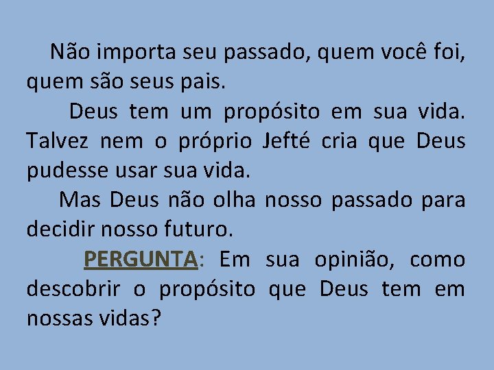  Não importa seu passado, quem você foi, quem são seus pais. Deus tem