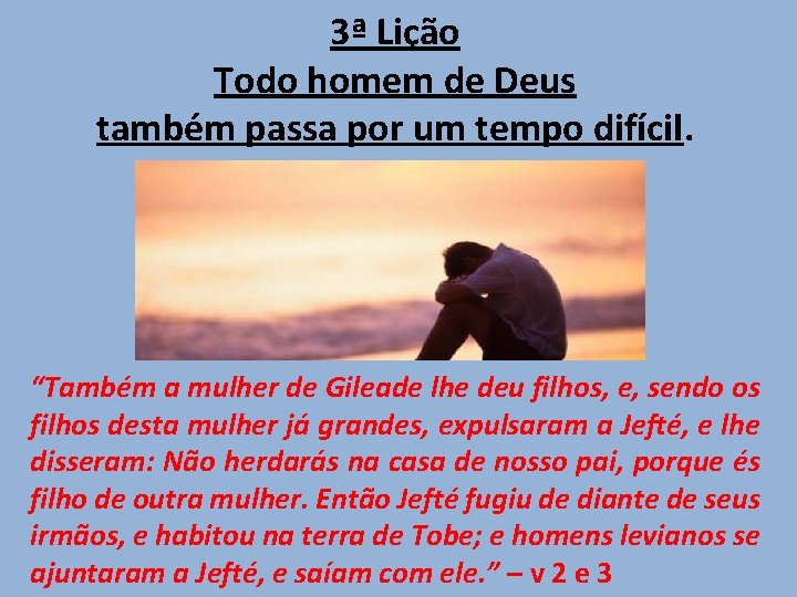 3ª Lição Todo homem de Deus também passa por um tempo difícil. “Também a