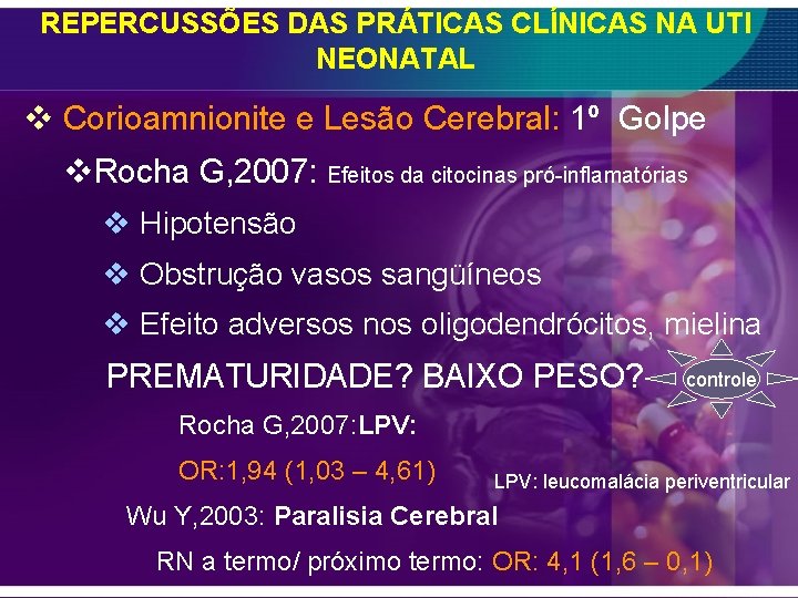 REPERCUSSÕES DAS PRÁTICAS CLÍNICAS NA UTI NEONATAL v Corioamnionite e Lesão Cerebral: 1º Golpe