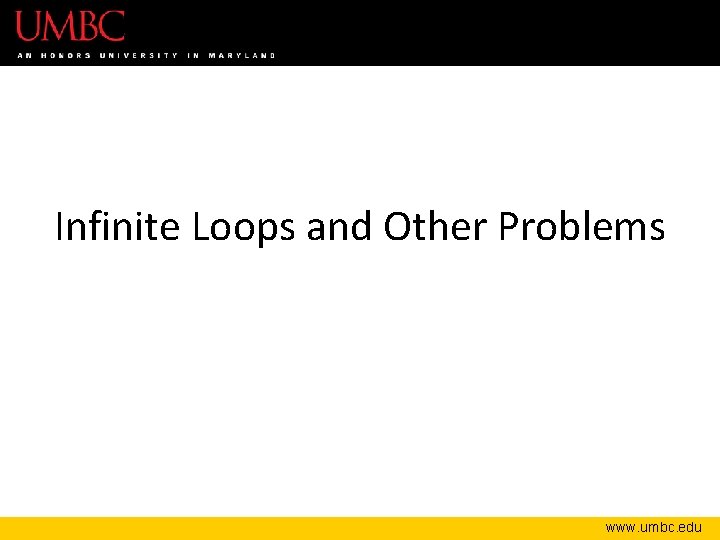 Infinite Loops and Other Problems www. umbc. edu 