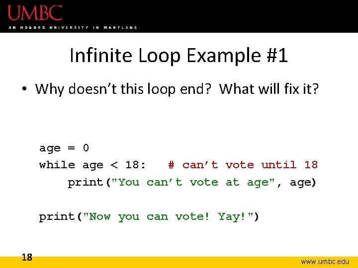 Infinite Loop Example #1 • Why doesn’t this loop end? What will fix it?