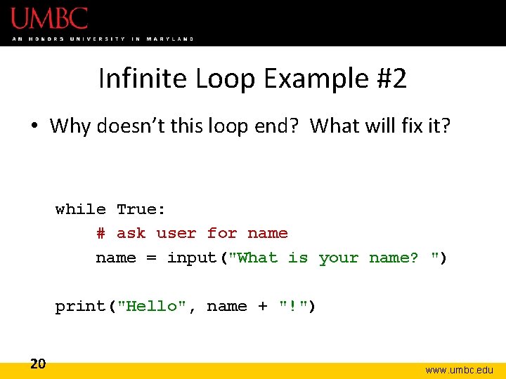 Infinite Loop Example #2 • Why doesn’t this loop end? What will fix it?