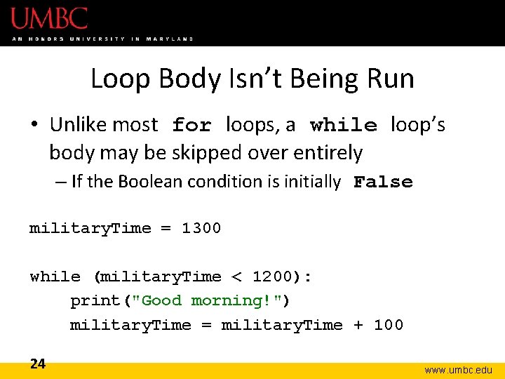 Loop Body Isn’t Being Run • Unlike most for loops, a while loop’s body