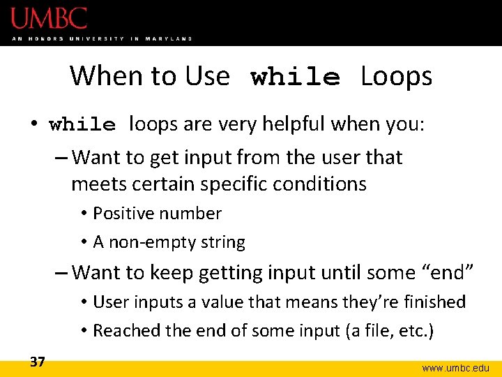 When to Use while Loops • while loops are very helpful when you: –