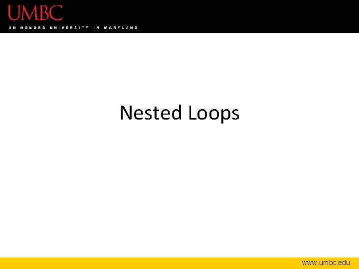 Nested Loops www. umbc. edu 