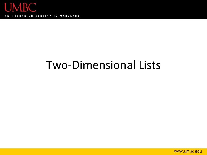 Two-Dimensional Lists www. umbc. edu 