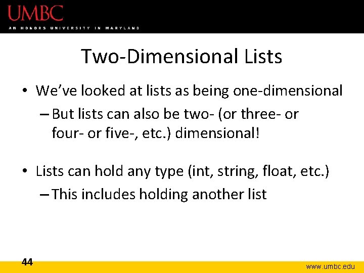 Two-Dimensional Lists • We’ve looked at lists as being one-dimensional – But lists can