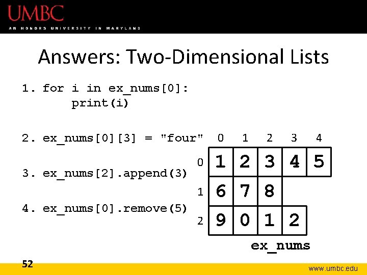 Answers: Two-Dimensional Lists 1. for i in ex_nums[0]: print(i) 2. ex_nums[0][3] = "four" 3.
