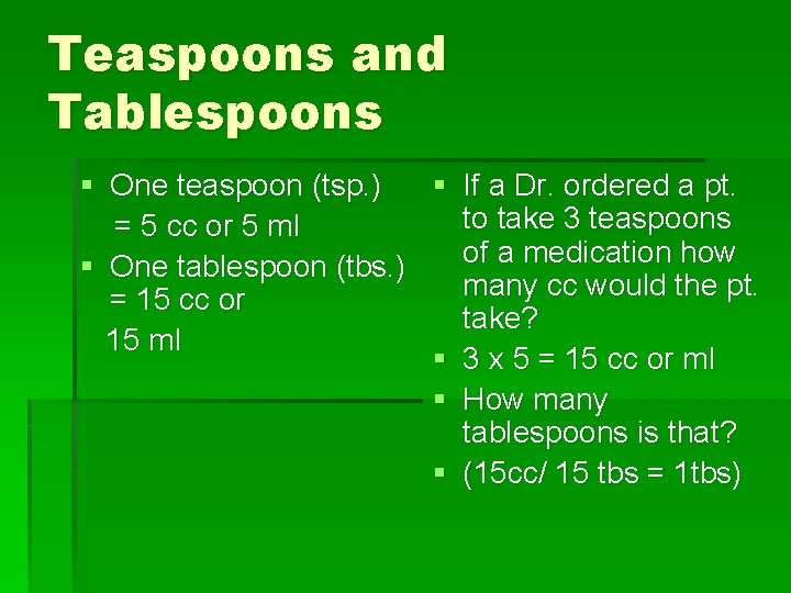 Teaspoons and Tablespoons § One teaspoon (tsp. ) § If a Dr. ordered a
