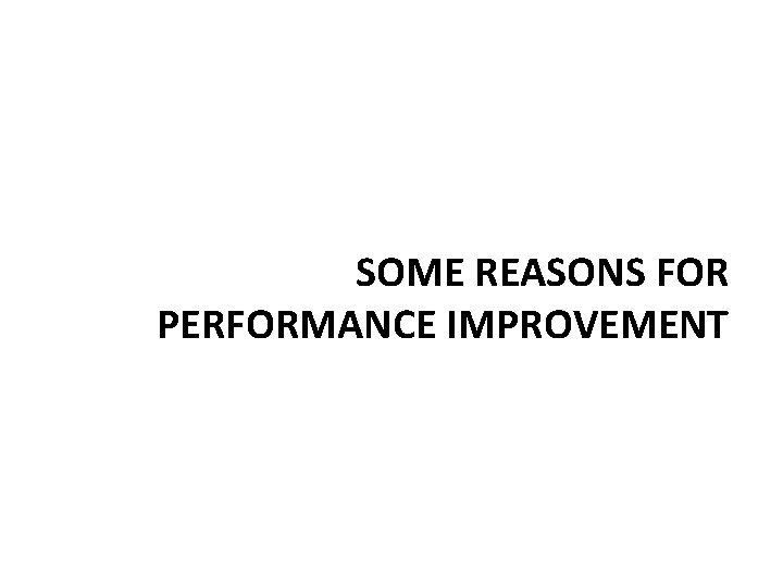 SOME REASONS FOR PERFORMANCE IMPROVEMENT 