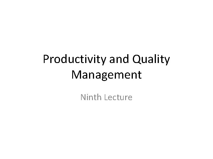 Productivity and Quality Management Ninth Lecture 