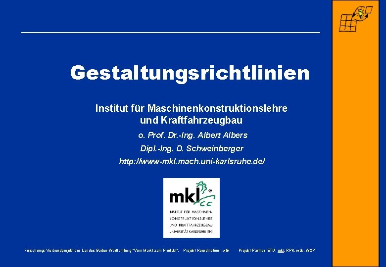 Gestaltungsrichtlinien Institut für Maschinenkonstruktionslehre und Kraftfahrzeugbau o. Prof. Dr. -Ing. Albert Albers Dipl. -Ing.